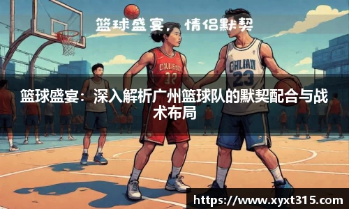 篮球盛宴：深入解析广州篮球队的默契配合与战术布局