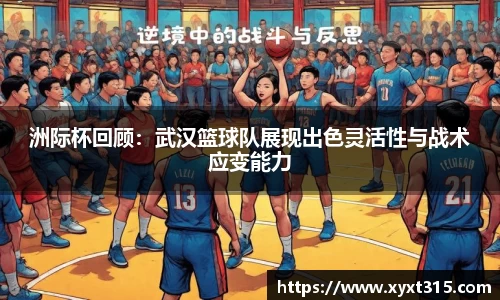 洲际杯回顾：武汉篮球队展现出色灵活性与战术应变能力