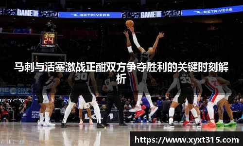 马刺与活塞激战正酣双方争夺胜利的关键时刻解析